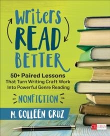 WRITERS READ BETTER: NONFICTION : 50+ PAIRED LESSONS THAT TURN WRITING CRAFT WORK INTO POWERFUL GENRE READING | 9781506311234 | M COLLEEN CRUZ