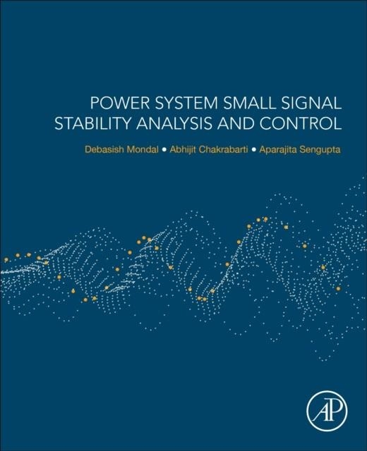 POWER SYSTEM SMALL SIGNAL STABILITY ANALYSIS AND CONTROL 2E | 9780128177686 | MONDAL/CHAKRABARTI/SENGUPTA