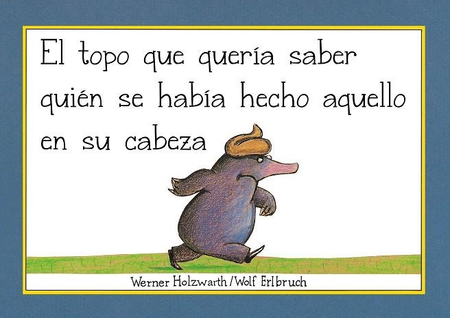 EL TOPO QUE QUERÍA SABER QUIÉN SE HABÍA HECHO AQUELLO EN SU CABEZA  | 9788448854522 | WERNER HOLZWARTH