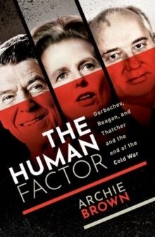 THE HUMAN FACTOR : GORBACHEV, REAGAN, AND THATCHER, AND THE END OF THE COLD WAR | 9780198748700