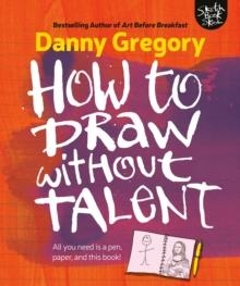 HOW TO DRAW WITHOUT TALENT | 9781440300592 | DANNY GREGORY