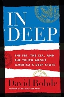 IN DEEP: THE FBI, THE CIA, AND THE TRUTH ABOUT AMERICA'S "DEEP STATE" | 9781324003540 | DAVID RONDE