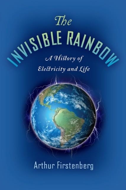 THE INVISIBLE RAINBOW : A HISTORY OF ELECTRICITY AND LIFE | 9781645020097 | ARTHUR FIRSTENBERG