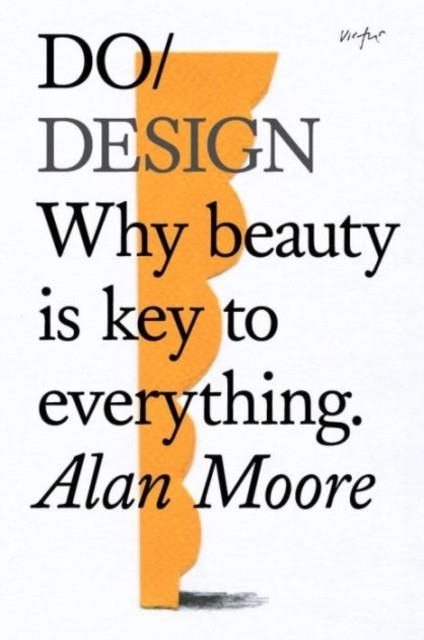 DO DESIGN : WHY BEAUTY IS KEY TO EVERYTHING | 9781907974281 | ALAN MOORE