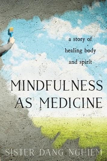 MINDFULNESS AS MEDICINE | 9781937006945 | SISTER DANG NGHIEM
