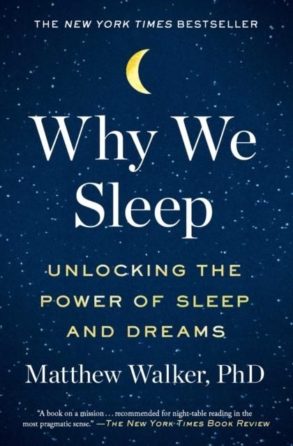 WHY WE SLEEP: UNLOCKING THE POWER OF SLEEP AND DREAMS | 9781501144325