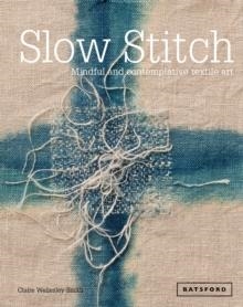 SLOW STITCH : MINDFUL AND CONTEMPLATIVE TEXTILE ART | 9781849942997 | CLAIRE WELLESLEY-SMITH