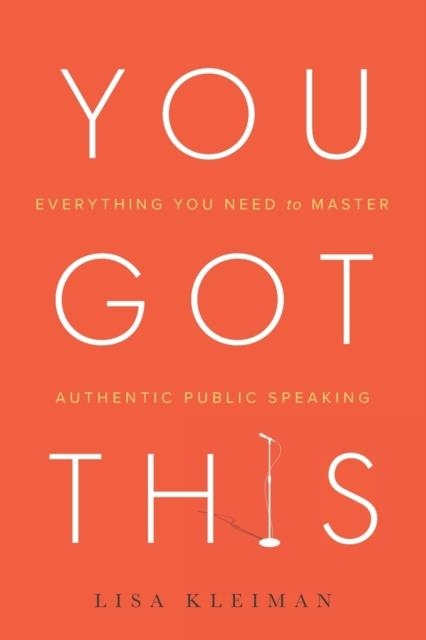 YOU GOT THIS: EVERYTHING YOU NEED TO MASTER AUTHENTIC PUBLIC SPEAKING | 9781632992321 | KLEIMAN, LISA 