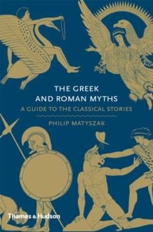 IMAGE FOR THE GREEK AND ROMAN MYTHS : A GUIDE TO THE CLASSICAL STORIES | 9780500251737 | PHILIP MATYSZAK