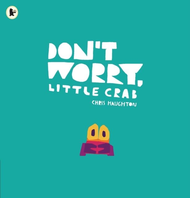 DON'T WORRY, LITTLE CRAB | 9781406392869 | CHRIS HAUGHTON