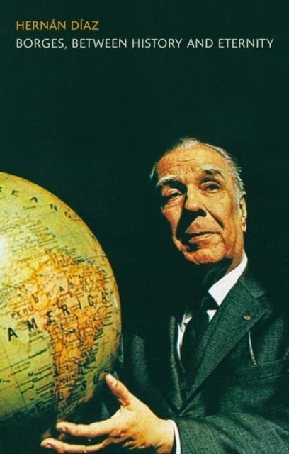 BORGES, BETWEEN HISTORY AND ETERNITY | 9781441197795 | HERNAN DIAZ