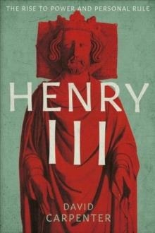 HENRY III, VOLUME 1: THE RISE TO POWER AND PERSONAL RULE, 1207-1258  | 9780300238358 | DAVID CARPENTER