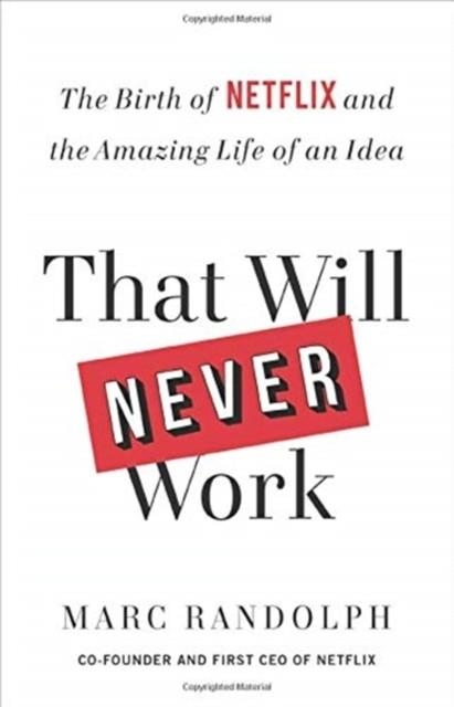 THAT WILL NEVER WORK : THE BIRTH OF NETFLIX AND THE AMAZING LIFE OF AN IDEA | 9780316530200 | MARC RANDOLPH