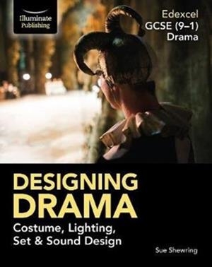 EDEXCEL GCSE (9-1) DRAMA: DESIGNING DRAMA COSTUME, LIGHTING, SET & SOUND DESIGN | 9781912820221 | SUE SHEWRING