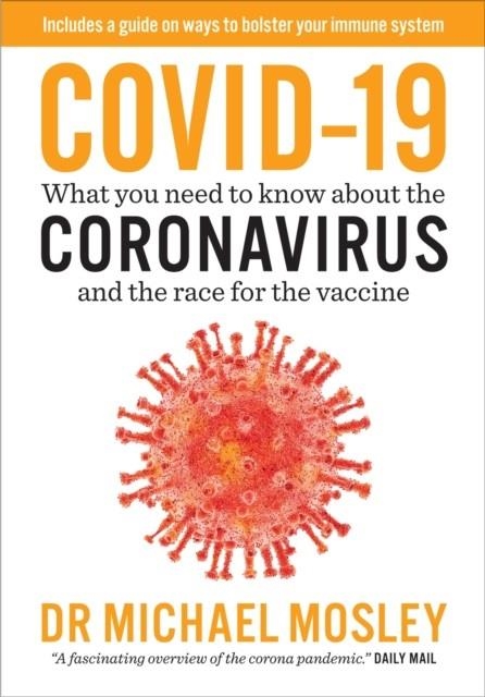 COVID-19 : WHAT YOU NEED TO KNOW ABOUT THE CORONAVIRUS AND THE RACE FOR THE VACCINE | 9781780724614 | DR MICHAEL MOSLEY