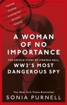 A WOMAN OF NO IMPORTANCE: THE UNTOLD STORY OF VIRGINIA HALL, WWII'S MOST DANGEROUS SPY | 9780349010168 | SONIA PURNELL