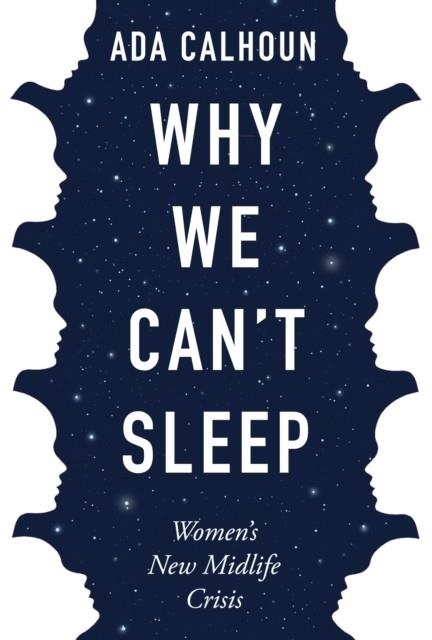 WHY WE CAN'T SLEEP : WOMEN'S NEW MIDLIFE CRISIS | 9781611854671 | ADA CALHOUN 