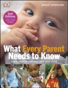 WHAT EVERY PARENT NEEDS TO KNOW : LOVE, NUTURE AND PLAY WITH YOUR CHILD | 9780241216569