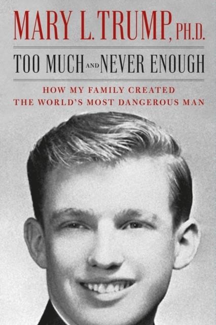 TOO MUCH AND NEVER ENOUGH : HOW MY FAMILY CREATED THE WORLD'S MOST DANGEROUS MAN | 9781471190131 | MARY L. PH.D. TRUMP