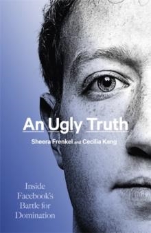 AN UGLY TRUTH : INSIDE FACEBOOK'S BATTLE FOR DOMINATION | 9781408712702 | SHEERA FRENKEL AND CECILIA KANG