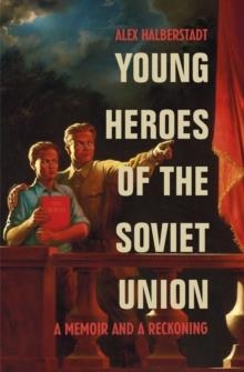 YOUNG HEROES OF THE SOVIET UNION | 9780224084918 | ALEX HALBERSTADT