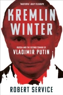 KREMLIN WINTER : RUSSIA AND THE SECOND COMING OF VLADIMIR PUTIN | 9781509883059 | ROBERT SERVICE