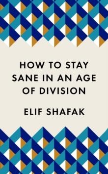 HOW TO STAY SANE IN AN AGE OF DIVISION | 9781788165723 | ELIF SHAFAK