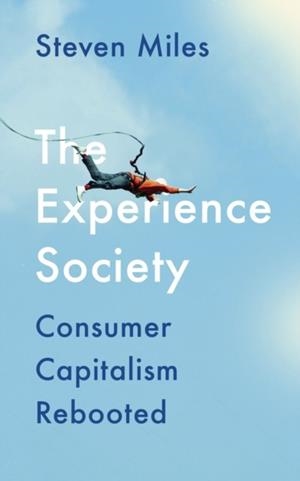THE EXPERIENCE SOCIETY: CONSUMER CAPITALISM REBOOT | 9780745338699 | STEVEN MILES