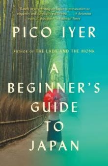 A BEGINNER'S GUIDE TO JAPAN | 9781101973479 | PICO IYER