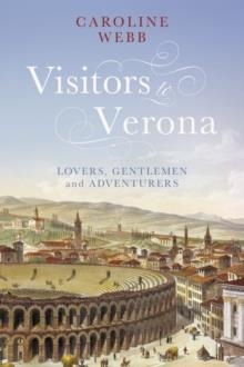 VISITORS TO VERONA LOVERS GENTLEMAN AND ADVENTUR | 9781350174252 | CAROLINE WEBB