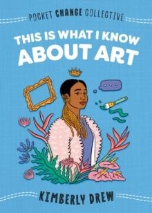 THIS IS WHAT I KNOW ABOUT ART | 9780593095188 | KIMBERLY DREW