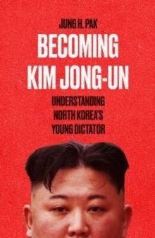 BECOMING KIM JONG-UN | 9781786077165 | JUNG H PAK