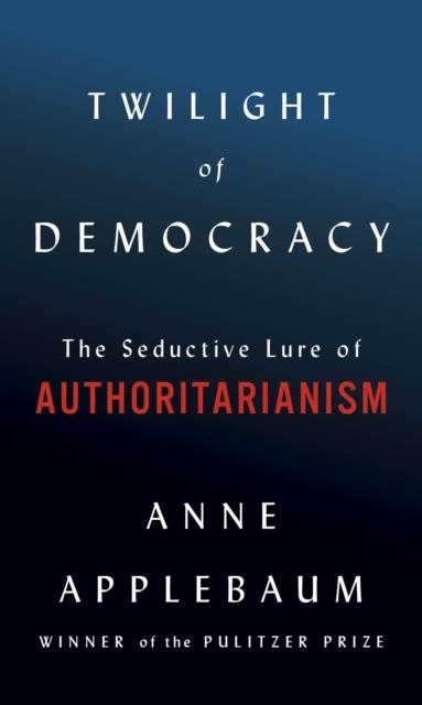 TWILIGHT OF DEMOCRACY | 9780385545808 | ANNE APPLEBAUM