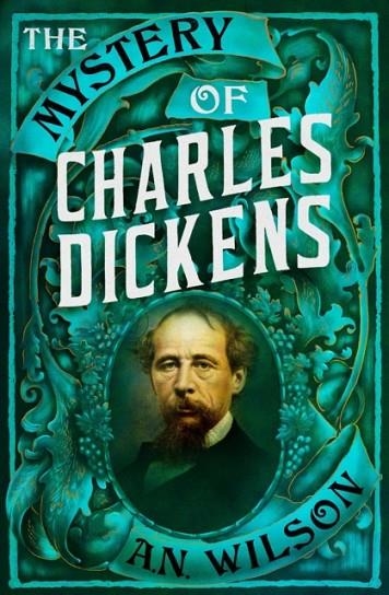 THE MYSTERY OF CHARLES DICKENS | 9781786497918 | A N WILSON