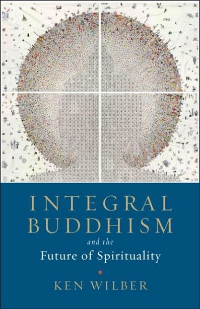 INTEGRAL BUDDHISM: AND THE FUTURE OF SPIRITUALITY | 9781611805604 | KEN WLBER