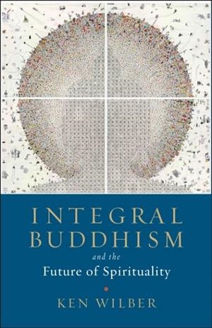 INTEGRAL BUDDHISM: AND THE FUTURE OF SPIRITUALITY | 9781611805604 | KEN WLBER