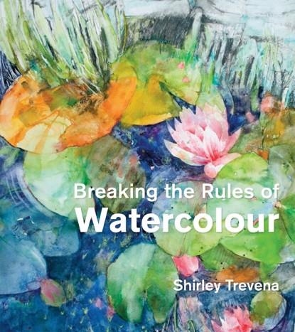 BREAKING THE RULES OF WATERCOLOUR : PAINTING SECRETS AND TECHNIQUES | 9781906388836