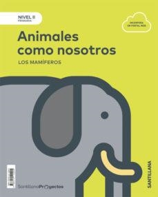 ANIMALES COMO NOSOTROS. LOS MAMÍFEROS. NIVEL II | 9788414112205