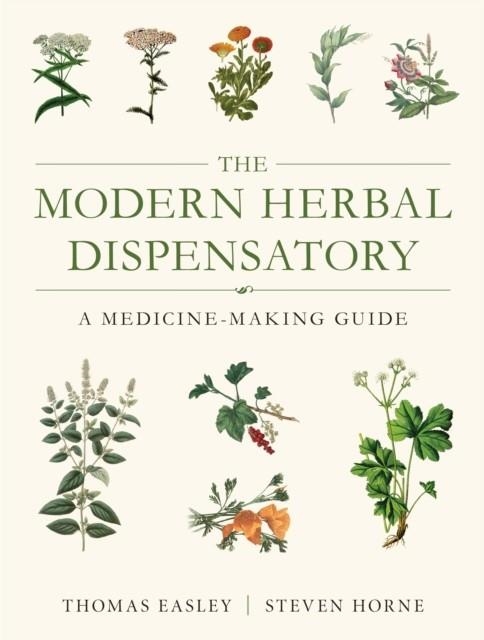 THE MODERN HERBAL DISPENSATORY : A MEDICINE-MAKING GUIDE | 9781623170790 | THOMAS EASLEY , STEVEN HORNE