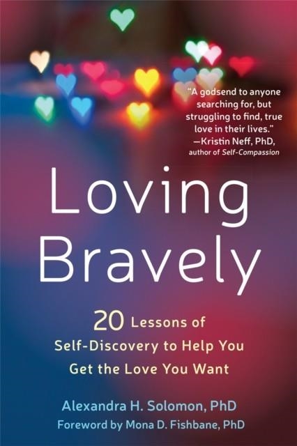 LOVING BRAVELY : 20 LESSONS OF SELF-DISCOVERY TO HELP YOU GET THE LOVE YOU WANT | 9781626255814 | ALEXANDRA H. PHD SOLOMON 