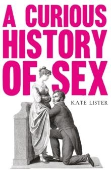 A CURIOUS HISTORY OF SEX | 9781783528059 | KATE LISTER