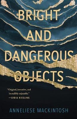 BRIGHT AND DANGEROUS OBJECTS | 9781951142100 | ANNELIESE MACKINTOSH