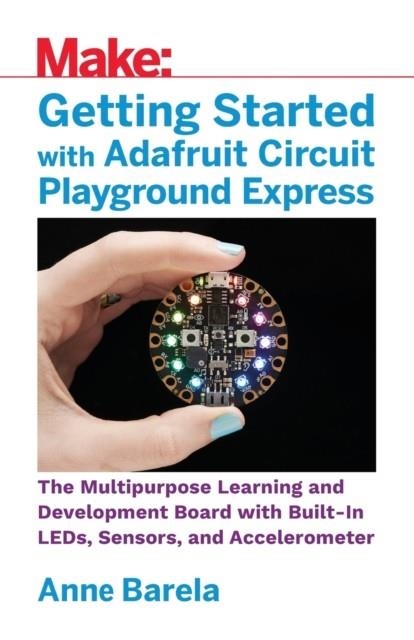 GETTING STARTED WITH ADAFRUIT CIRCUIT PLAYGROUND EXPRESS | 9781680454888 | MIKE BARELA