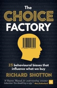 CHOICE FACTORY: 25 BEHAVIOURAL BIASES THAT INFLUENCE WHAT WE BUY | 9780857196095 | RICHARD SHOTTON