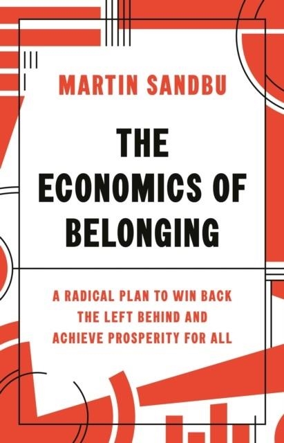 THE ECONOMICS OF BELONGING : A RADICAL PLAN TO WIN BACK THE LEFT BEHIND AND ACHIEVE PROSPERITY FOR ALL | 9780691204529 | MARTIN SANDBU