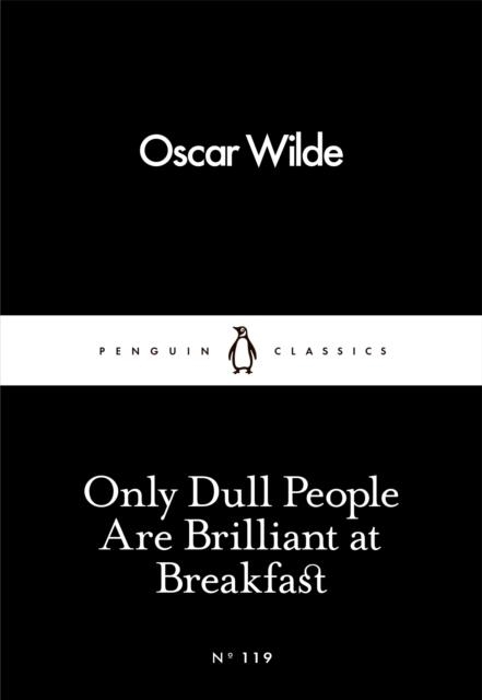 ONLY DULL PEOPLE ARE BRILLIANT AT BREAKFAST | 9780241251805 | OSCAR WILDE