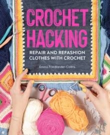 CROCHET HACKING: REPAIR AND REFASHION CLOTHES ... | 9781446308127 | EMMA FRIEDLANDER-COLLINS