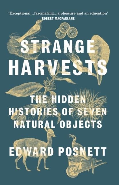 STRANGE HARVESTS : THE HIDDEN HISTORIES OF SEVEN NATURAL OBJECTS | 9781784703028 | EDWARD POSNETT