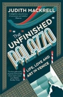 THE UNFINISHED PALAZZO : LIFE, LOVE AND ART IN VENICE | 9780500294437 | JUDITH MACKRELL