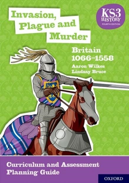 INVASION, PLAGUE AND MURDER: BRITAIN 1066-1558 CURRICULUM AND ASSESSMENT PLANNING GUIDE | 9780198494676 | AARON WILKES 